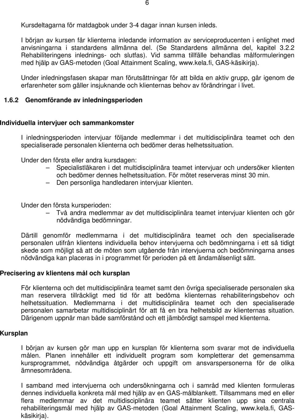 2 Rehabiliteringens inlednings- och slutfas). Vid samma tillfälle behandlas målformuleringen med hjälp av GAS-metoden (Goal Attainment Scaling, www.kela.fi, GAS-käsikirja).