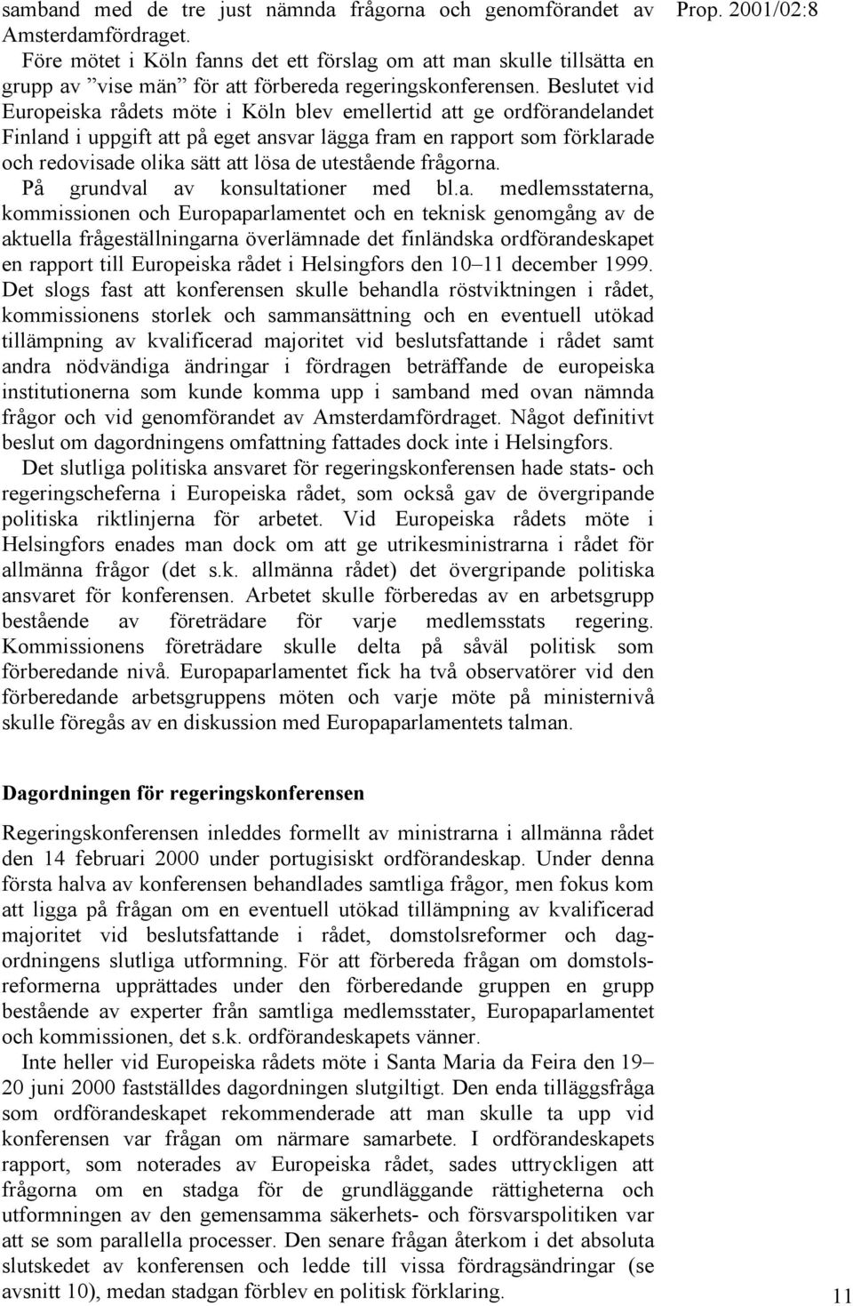 Beslutet vid Europeiska rådets möte i Köln blev emellertid att ge ordförandelandet Finland i uppgift att på eget ansvar lägga fram en rapport som förklarade och redovisade olika sätt att lösa de