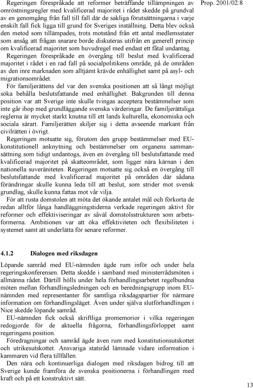 Detta blev också den metod som tillämpades, trots motstånd från ett antal medlemsstater som ansåg att frågan snarare borde diskuteras utifrån en generell princip om kvalificerad majoritet som