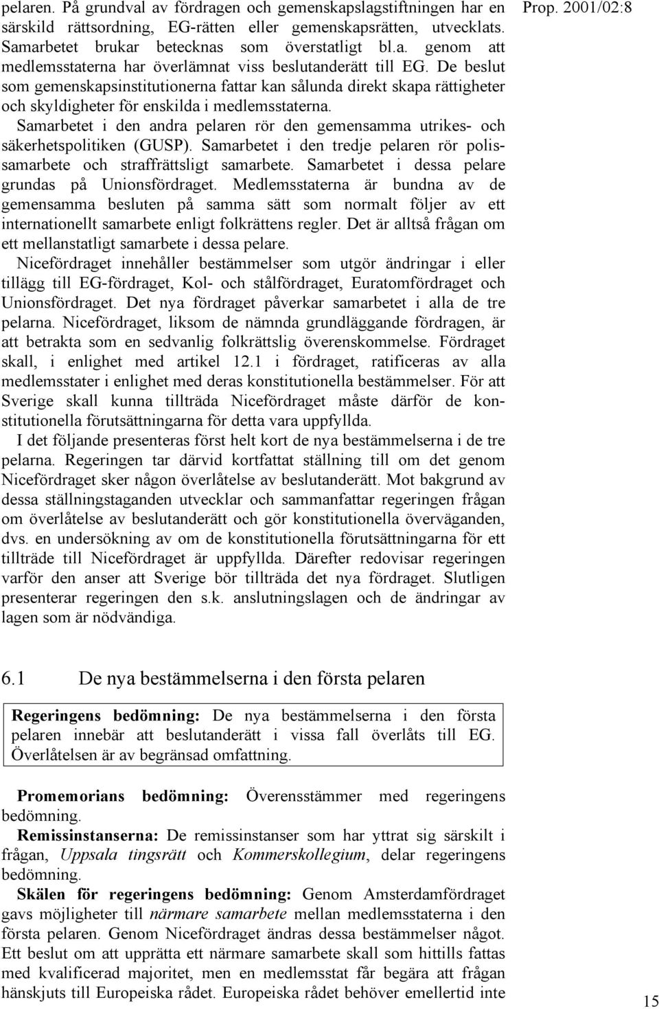 Samarbetet i den andra pelaren rör den gemensamma utrikes- och säkerhetspolitiken (GUSP). Samarbetet i den tredje pelaren rör polissamarbete och straffrättsligt samarbete.