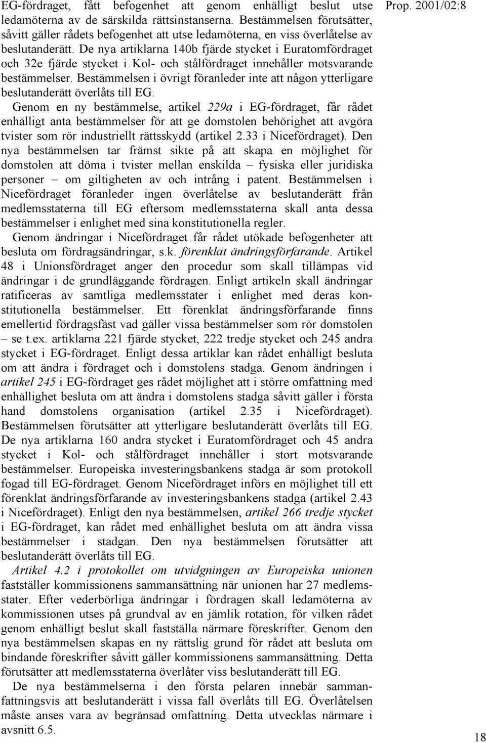 De nya artiklarna 140b fjärde stycket i Euratomfördraget och 32e fjärde stycket i Kol- och stålfördraget innehåller motsvarande bestämmelser.