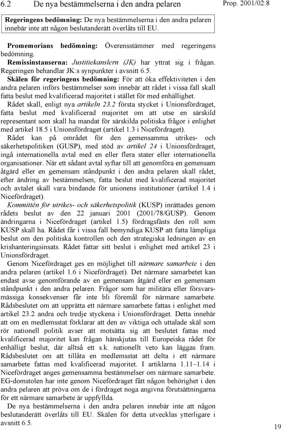 Skälen för regeringens bedömning: För att öka effektiviteten i den andra pelaren införs bestämmelser som innebär att rådet i vissa fall skall fatta beslut med kvalificerad majoritet i stället för med