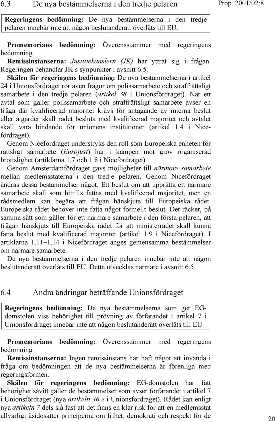 Skälen för regeringens bedömning: De nya bestämmelserna i artikel 24 i Unionsfördraget rör även frågor om polissamarbete och straffrättsligt samarbete i den tredje pelaren (artikel 38 i
