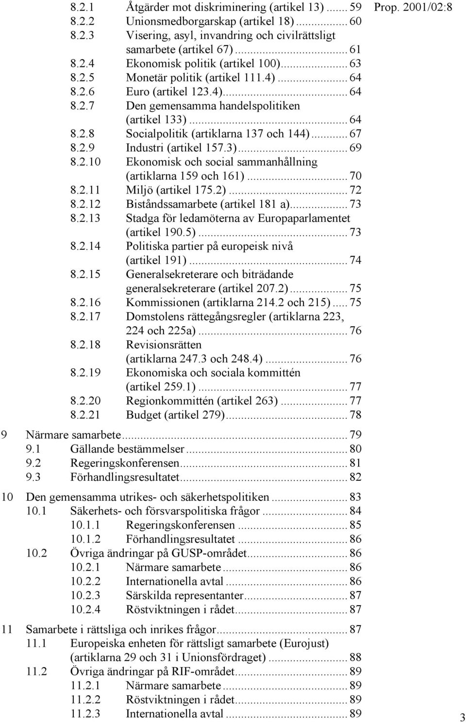 3)... 69 8.2.10 Ekonomisk och social sammanhållning (artiklarna 159 och 161)... 70 8.2.11 Miljö (artikel 175.2)... 72 8.2.12 Biståndssamarbete (artikel 181 a)... 73 8.2.13 Stadga för ledamöterna av Europaparlamentet (artikel 190.