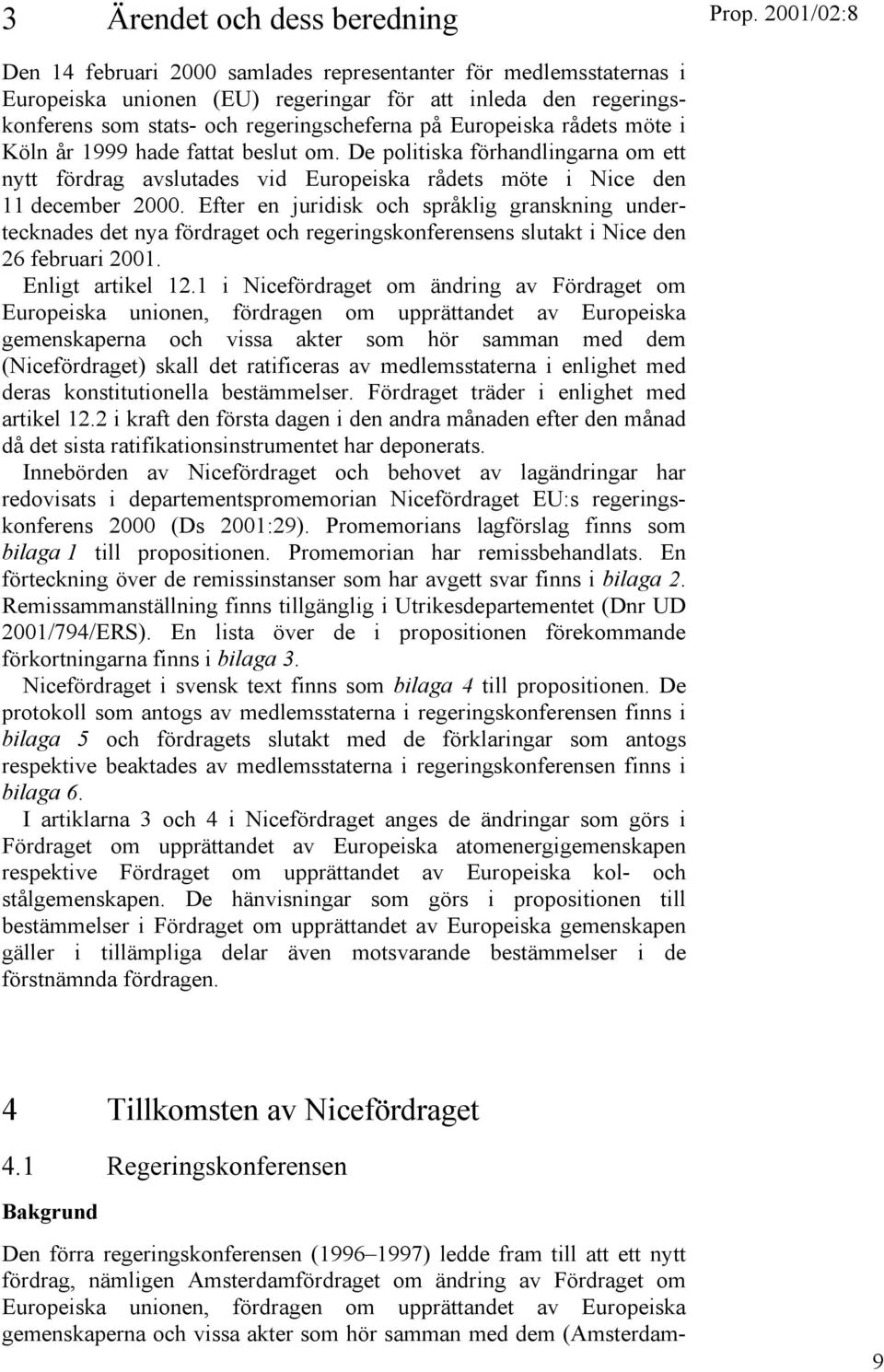 Efter en juridisk och språklig granskning undertecknades det nya fördraget och regeringskonferensens slutakt i Nice den 26 februari 2001. Enligt artikel 12.