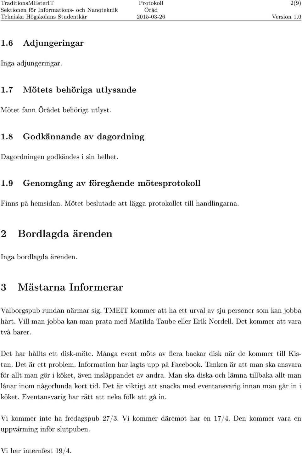 TMEIT kommer att ha ett urval av sju personer som kan jobba hårt. Vill man jobba kan man prata med Matilda Taube eller Erik Nordell. Det kommer att vara två barer. Det har hållts ett disk-möte.