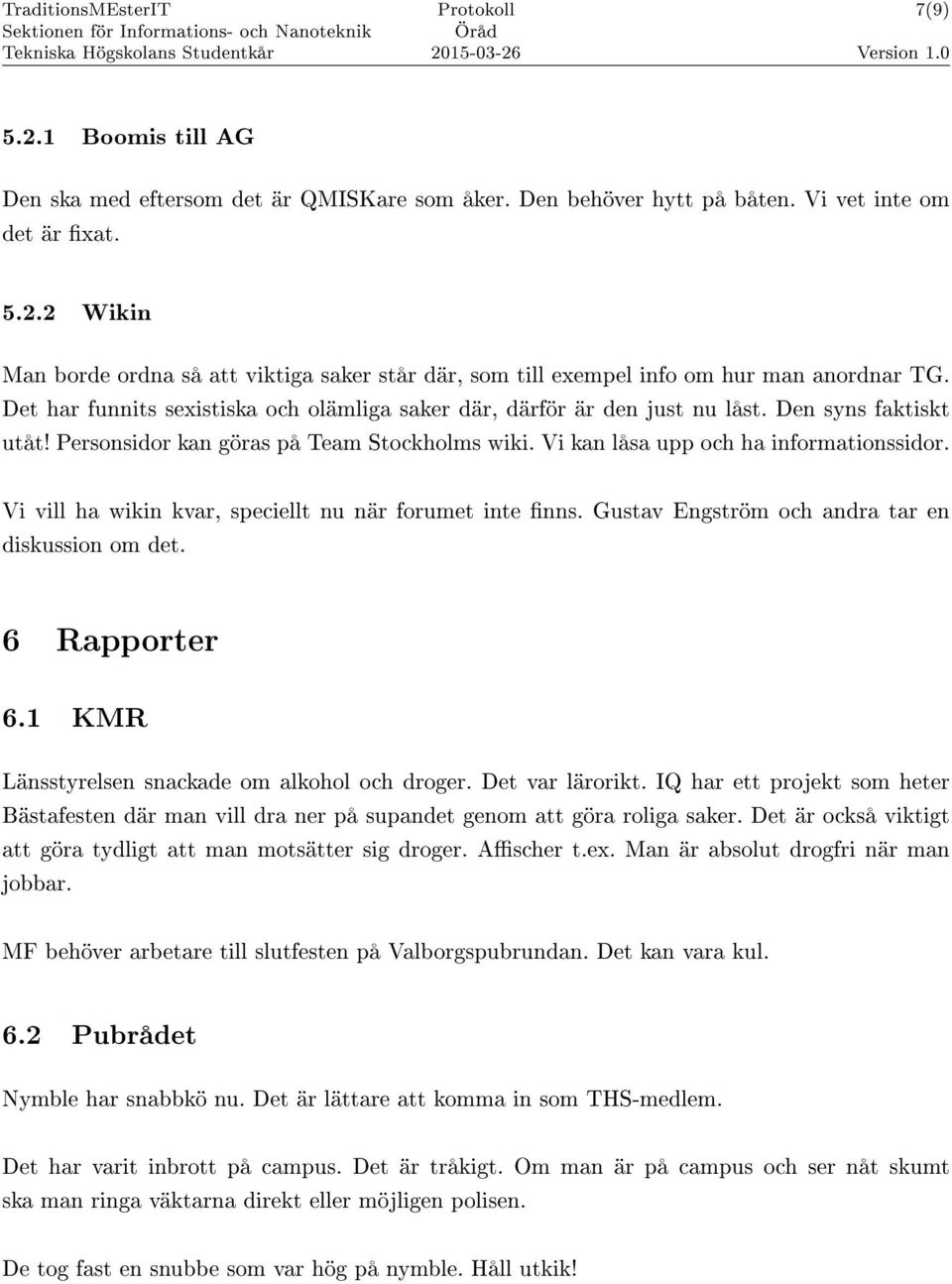 Vi vill ha wikin kvar, speciellt nu när forumet inte nns. Gustav Engström och andra tar en diskussion om det. 6 Rapporter 6.1 KMR Länsstyrelsen snackade om alkohol och droger. Det var lärorikt.