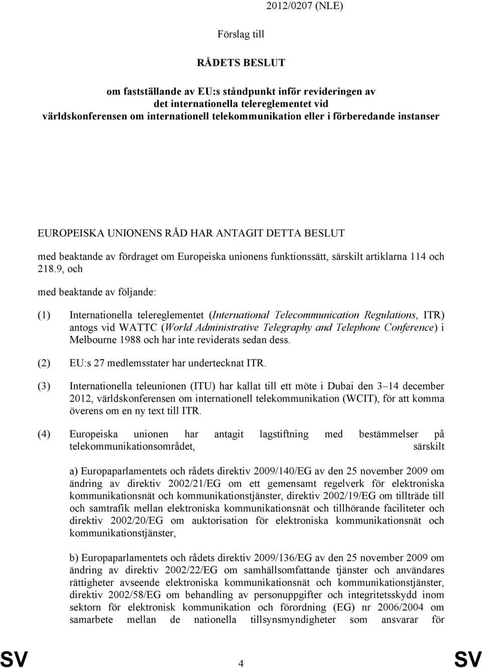 9, och med beaktande av följande: (1) Internationella telereglementet (International Telecommunication Regulations, ITR) antogs vid WATTC (World Administrative Telegraphy and Telephone Conference) i