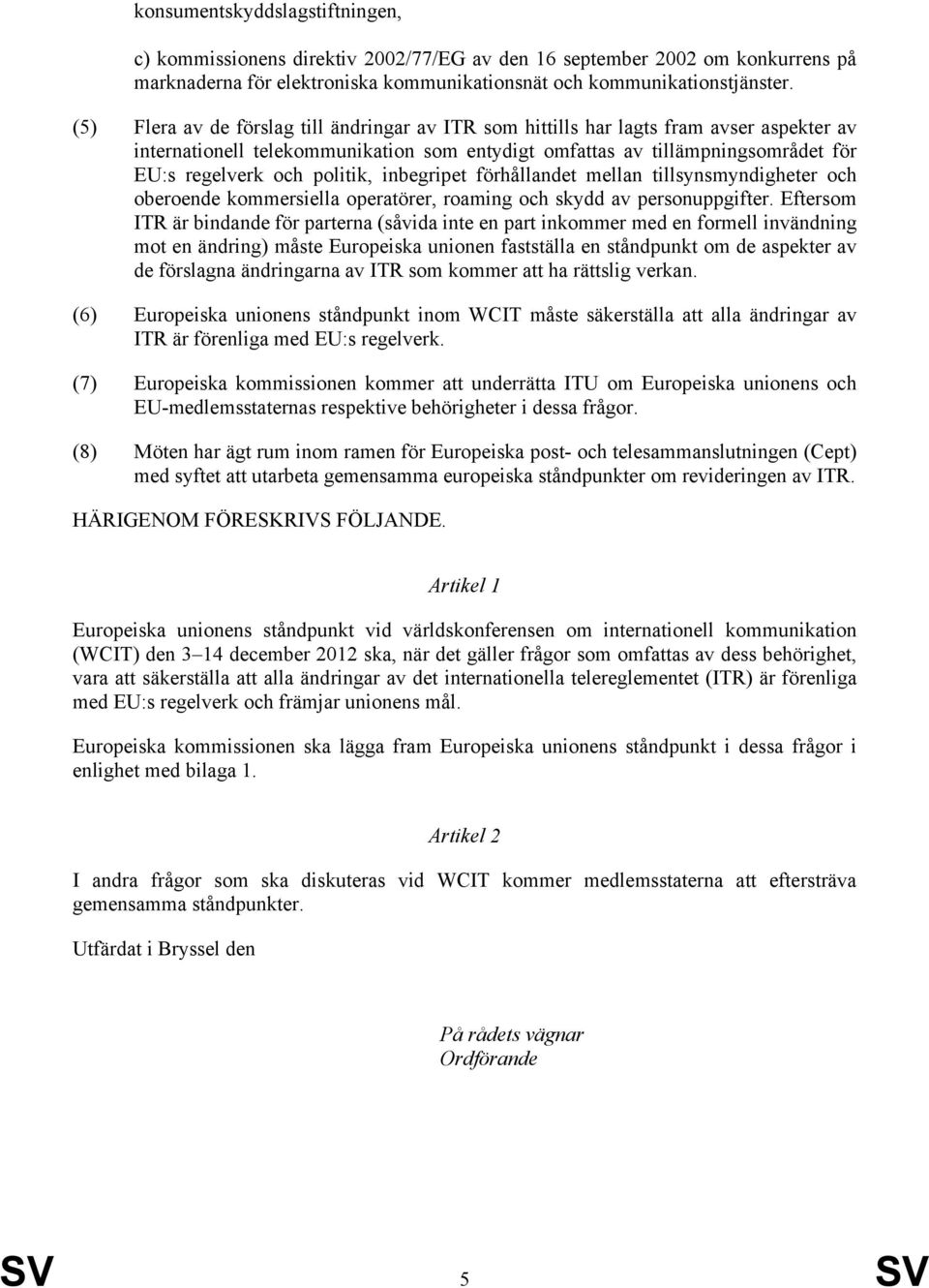 politik, inbegripet förhållandet mellan tillsynsmyndigheter och oberoende kommersiella operatörer, roaming och skydd av personuppgifter.