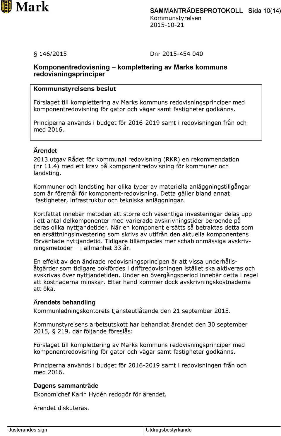 Ärendet 2013 utgav Rådet för kommunal redovisning (RKR) en rekommendation (nr 11.4) med ett krav på komponentredovisning för kommuner och landsting.