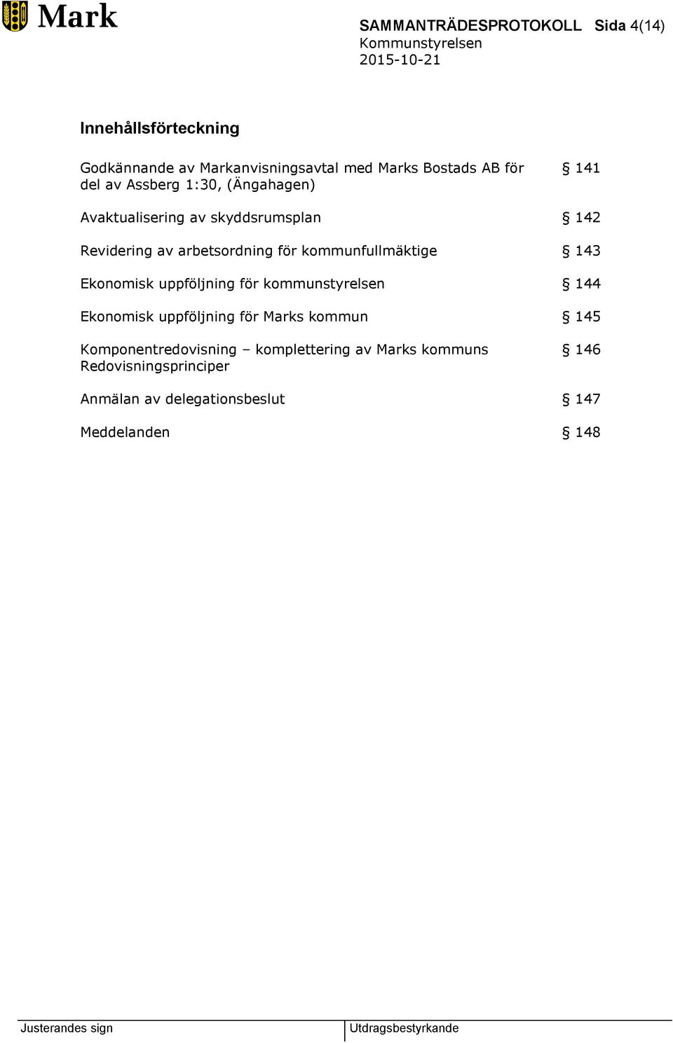 kommunfullmäktige 143 Ekonomisk uppföljning för kommunstyrelsen 144 Ekonomisk uppföljning för Marks kommun 145