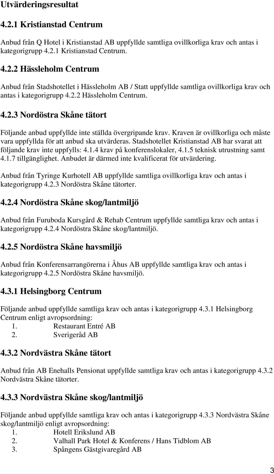 Stadshotellet Kristianstad AB har svarat att följande krav inte uppfylls: 4.1.4 krav på konferenslokaler, 4.1.5 teknisk utrustning samt 4.1.7 tillgänglighet.