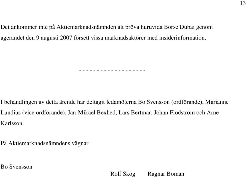 - - - - - - - - - - - - - - - - - - - I behandlingen av detta ärende har deltagit ledamöterna Bo Svensson