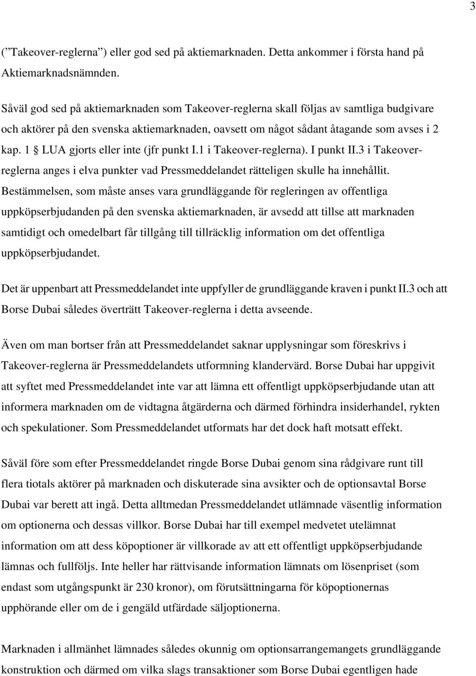 1 LUA gjorts eller inte (jfr punkt I.1 i Takeover-reglerna). I punkt II.3 i Takeoverreglerna anges i elva punkter vad Pressmeddelandet rätteligen skulle ha innehållit.