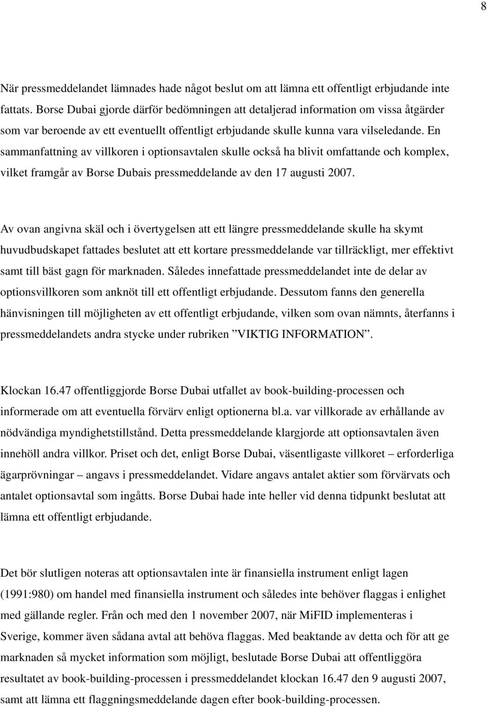 En sammanfattning av villkoren i optionsavtalen skulle också ha blivit omfattande och komplex, vilket framgår av Borse Dubais pressmeddelande av den 17 augusti 2007.