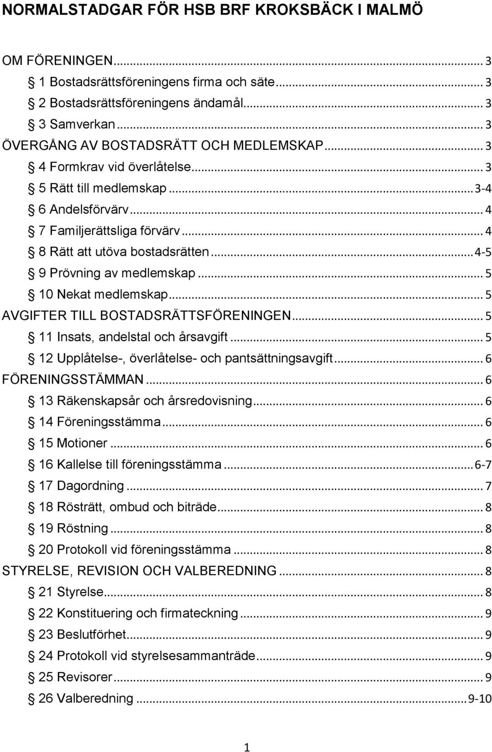 .. 4-5 9 Prövning av medlemskap... 5 10 Nekat medlemskap... 5 AVGIFTER TILL BOSTADSRÄTTSFÖRENINGEN... 5 11 Insats, andelstal och årsavgift... 5 12 Upplåtelse-, överlåtelse- och pantsättningsavgift.