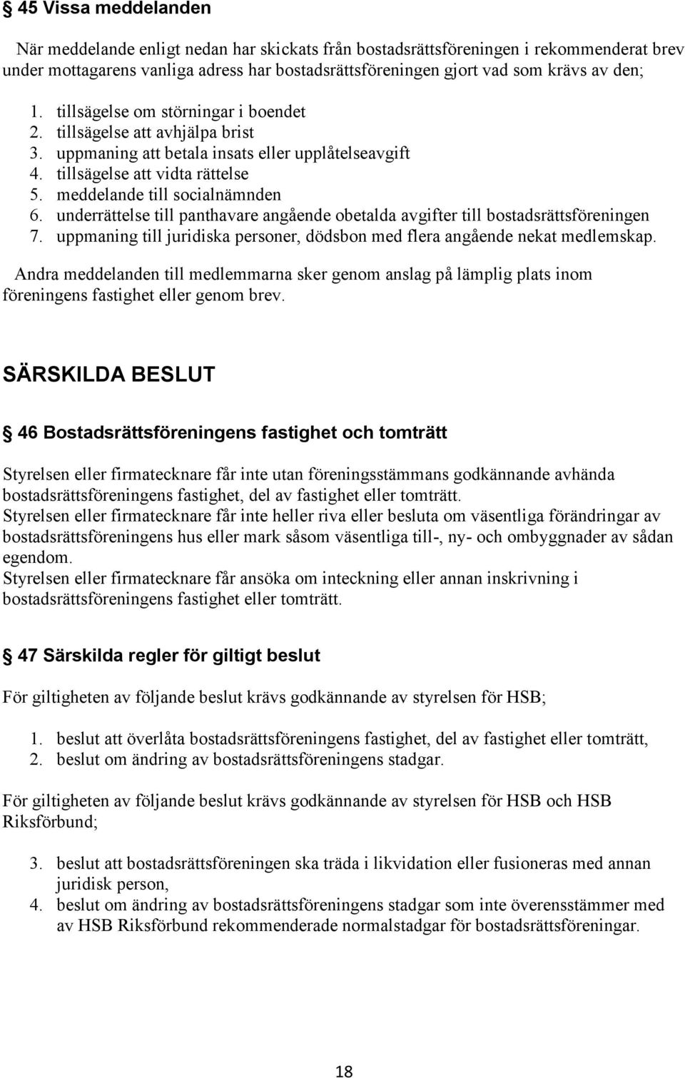 underrättelse till panthavare angående obetalda avgifter till bostadsrättsföreningen 7. uppmaning till juridiska personer, dödsbon med flera angående nekat medlemskap.