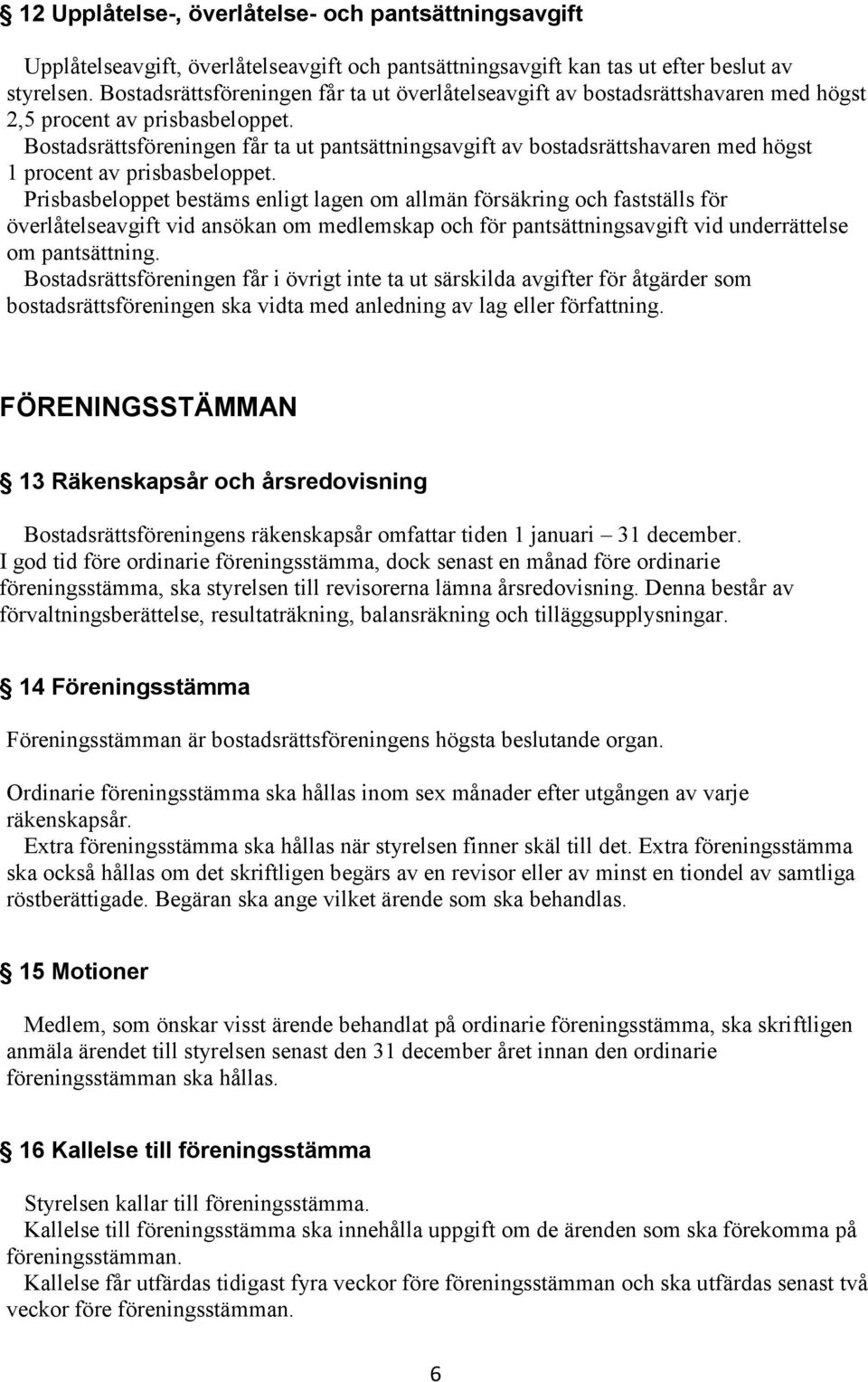 Bostadsrättsföreningen får ta ut pantsättningsavgift av bostadsrättshavaren med högst 1 procent av prisbasbeloppet.