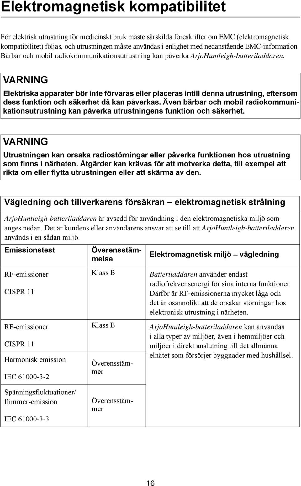 VARNING Elektriska apparater bör inte förvaras eller placeras intill denna utrustning, eftersom dess funktion och säkerhet då kan påverkas.