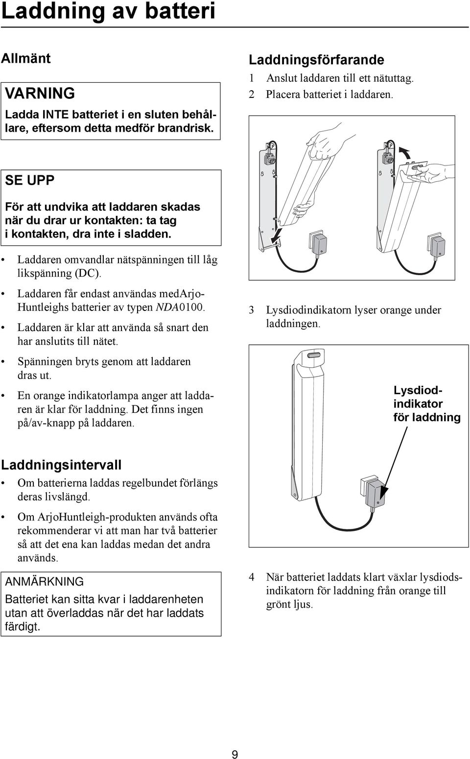 Laddaren får endast användas medarjo- Huntleighs batterier av typen NDA0100. Laddaren är klar att använda så snart den har anslutits till nätet. Spänningen bryts genom att laddaren dras ut.