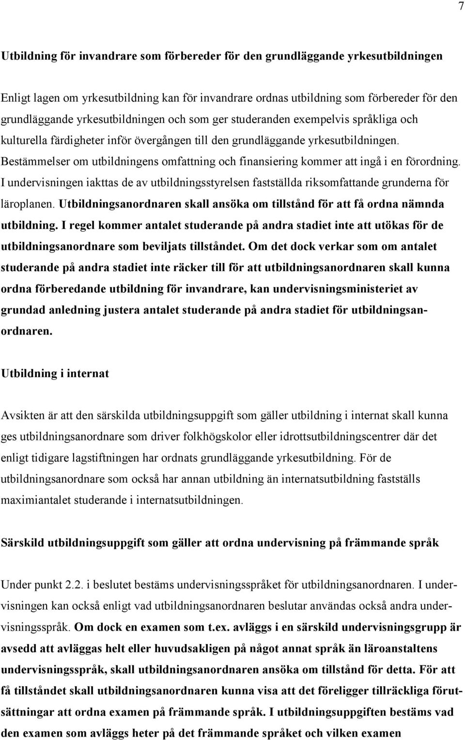 Bestämmelser om utbildningens omfattning och finansiering kommer att ingå i en förordning. I undervisningen iakttas de av utbildningsstyrelsen fastställda riksomfattande grunderna för läroplanen.