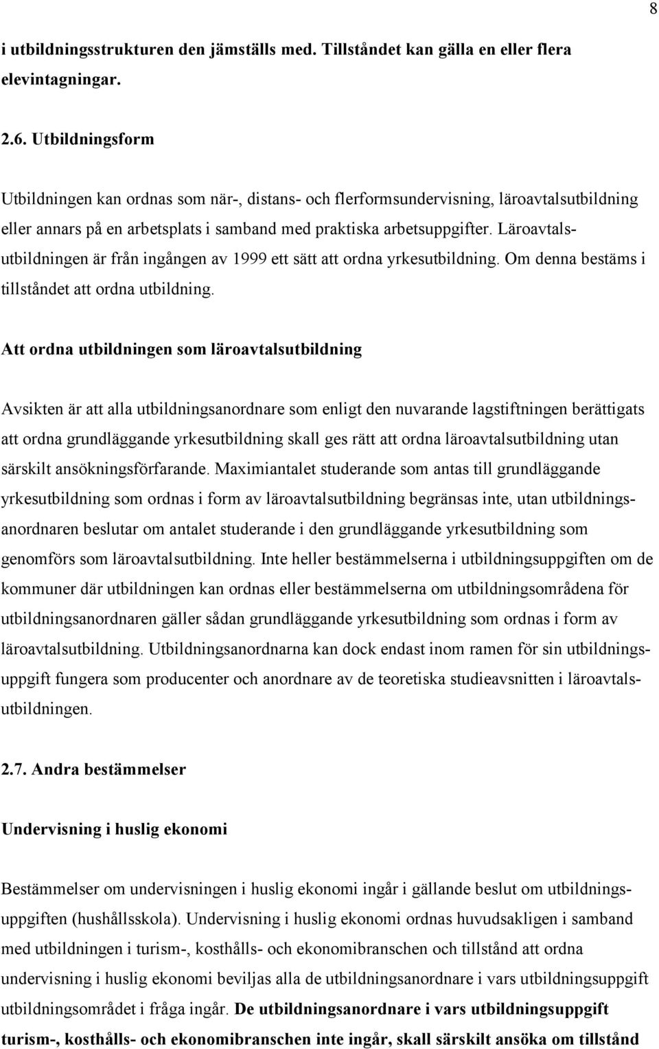 Läroavtalsutbildningen är från ingången av 1999 ett sätt att ordna yrkesutbildning. Om denna bestäms i tillståndet att ordna utbildning.