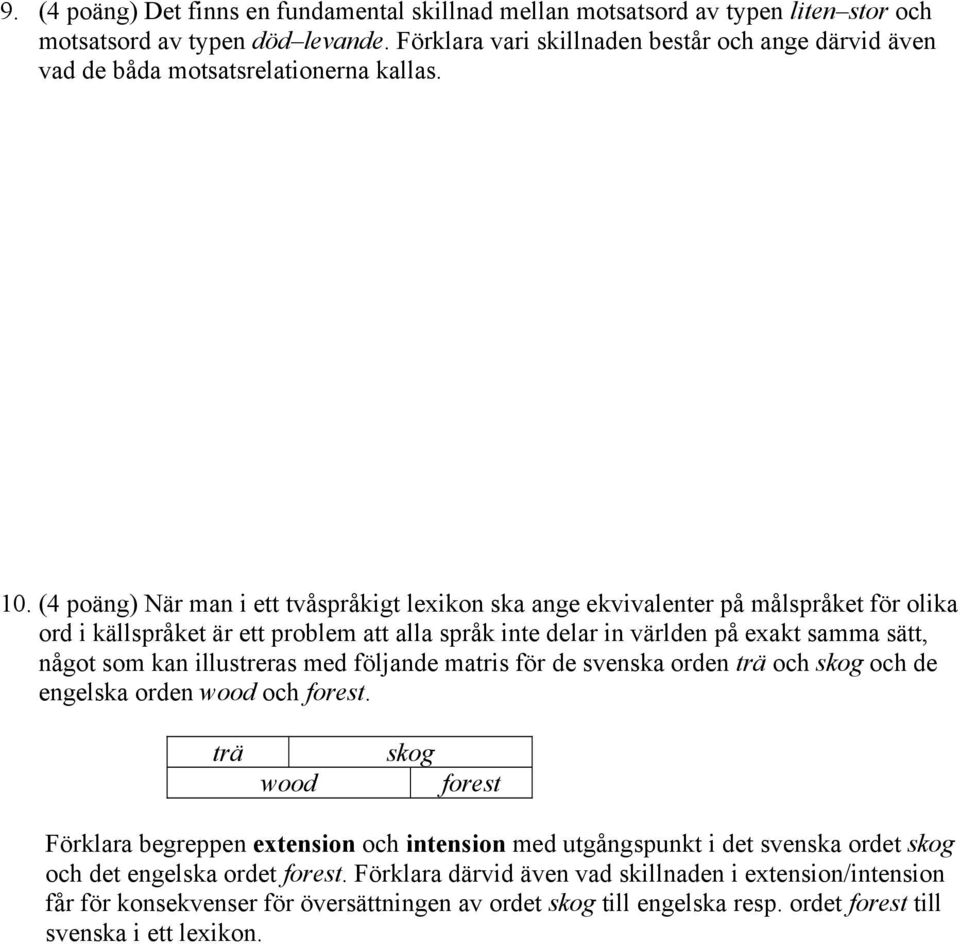 (4 poäng) När man i ett tvåspråkigt lexikon ska ange ekvivalenter på målspråket för olika ord i källspråket är ett problem att alla språk inte delar in världen på exakt samma sätt, något som kan