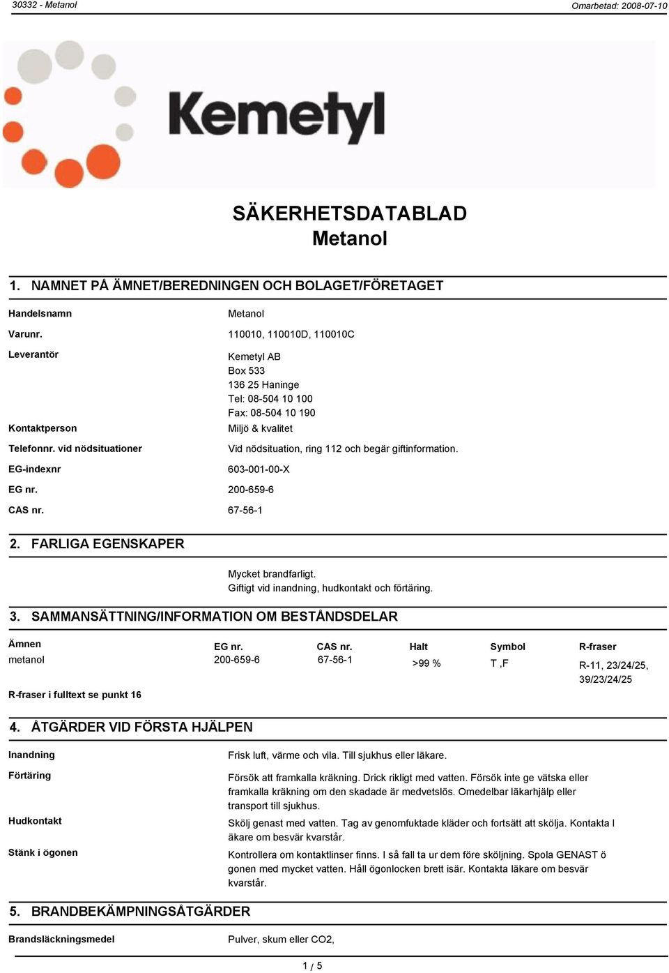 603-001-00-X EG nr. 200-659-6 CAS nr. 67-56-1 2. FARLIGA EGENSKAPER Mycket brandfarligt. Giftigt vid inandning, hudkontakt och förtäring. 3. SAMMANSÄTTNING/INFORMATION OM BESTÅNDSDELAR Ämnen EG nr.