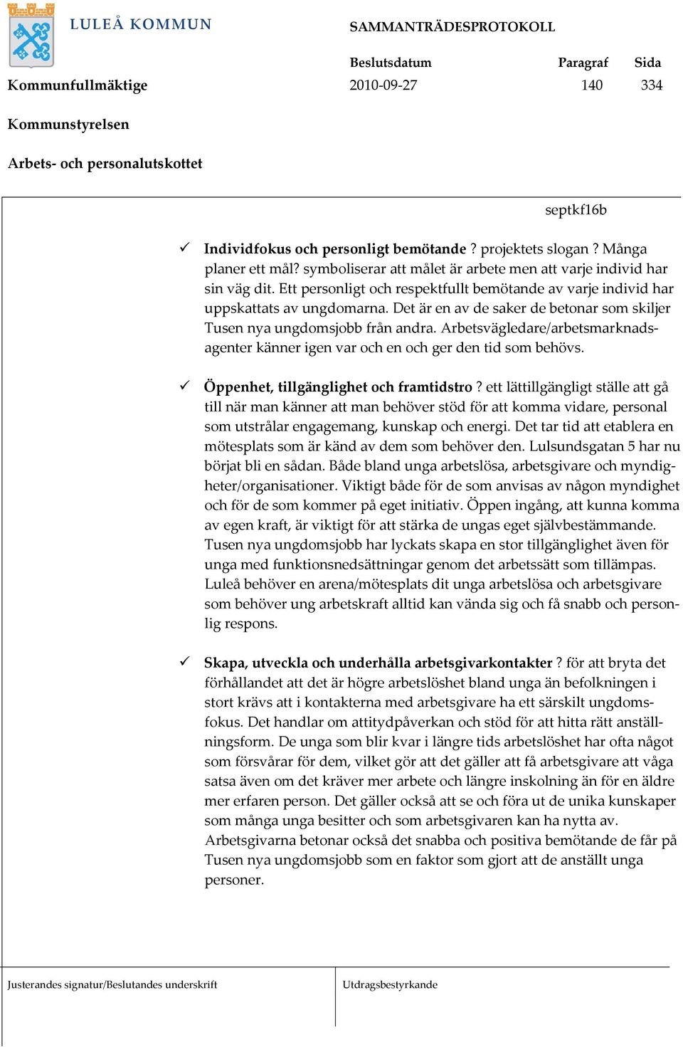 Arbetsvägledare/arbetsmarknadsagenter känner igen var och en och ger den tid som behövs. Öppenhet, tillgänglighet och framtidstro?