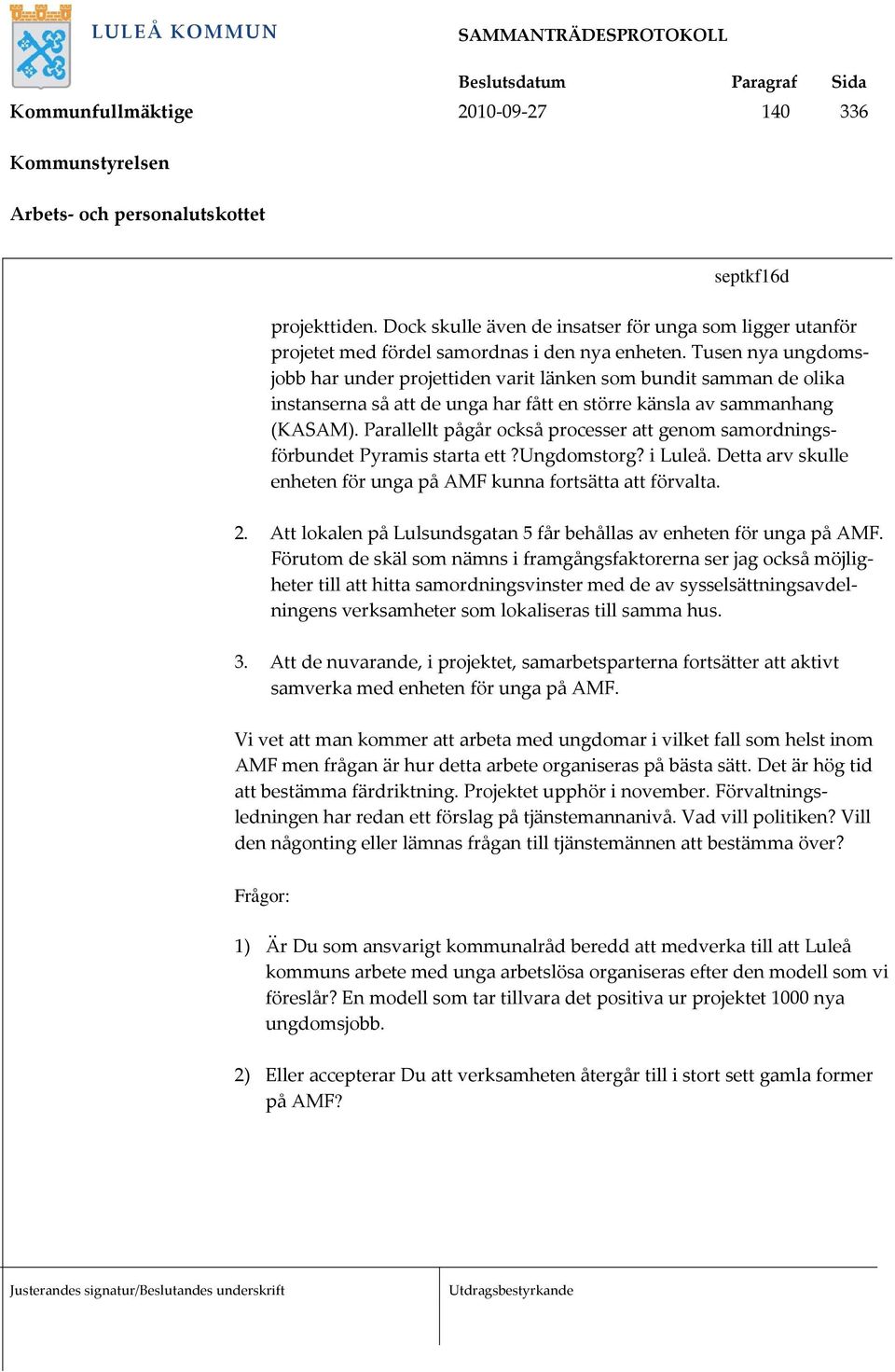 Parallellt pågår också processer att genom samordningsförbundet Pyramis starta ett?ungdomstorg? i Luleå. Detta arv skulle enheten för unga på AMF kunna fortsätta att förvalta. 2.