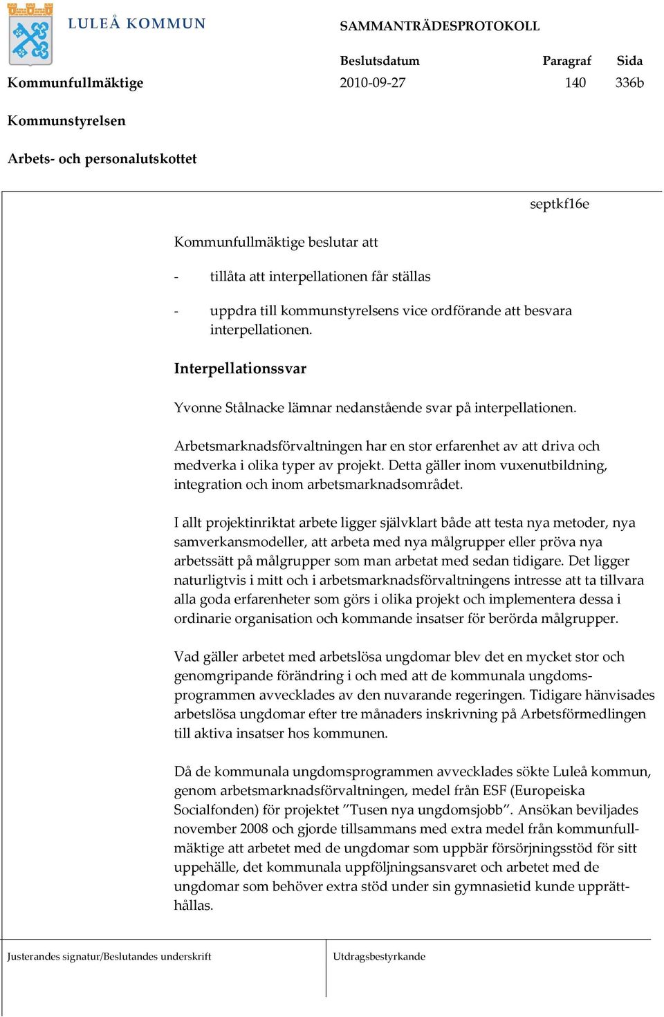 Detta gäller inom vuxenutbildning, integration och inom arbetsmarknadsområdet.