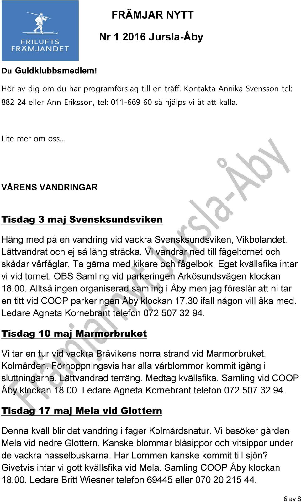 Vi vandrar ned till fågeltornet och skådar vårfåglar. Ta gärna med kikare och fågelbok. Eget kvällsfika intar vi vid tornet. OBS Samling vid parkeringen Arkösundsvägen klockan 18.00.