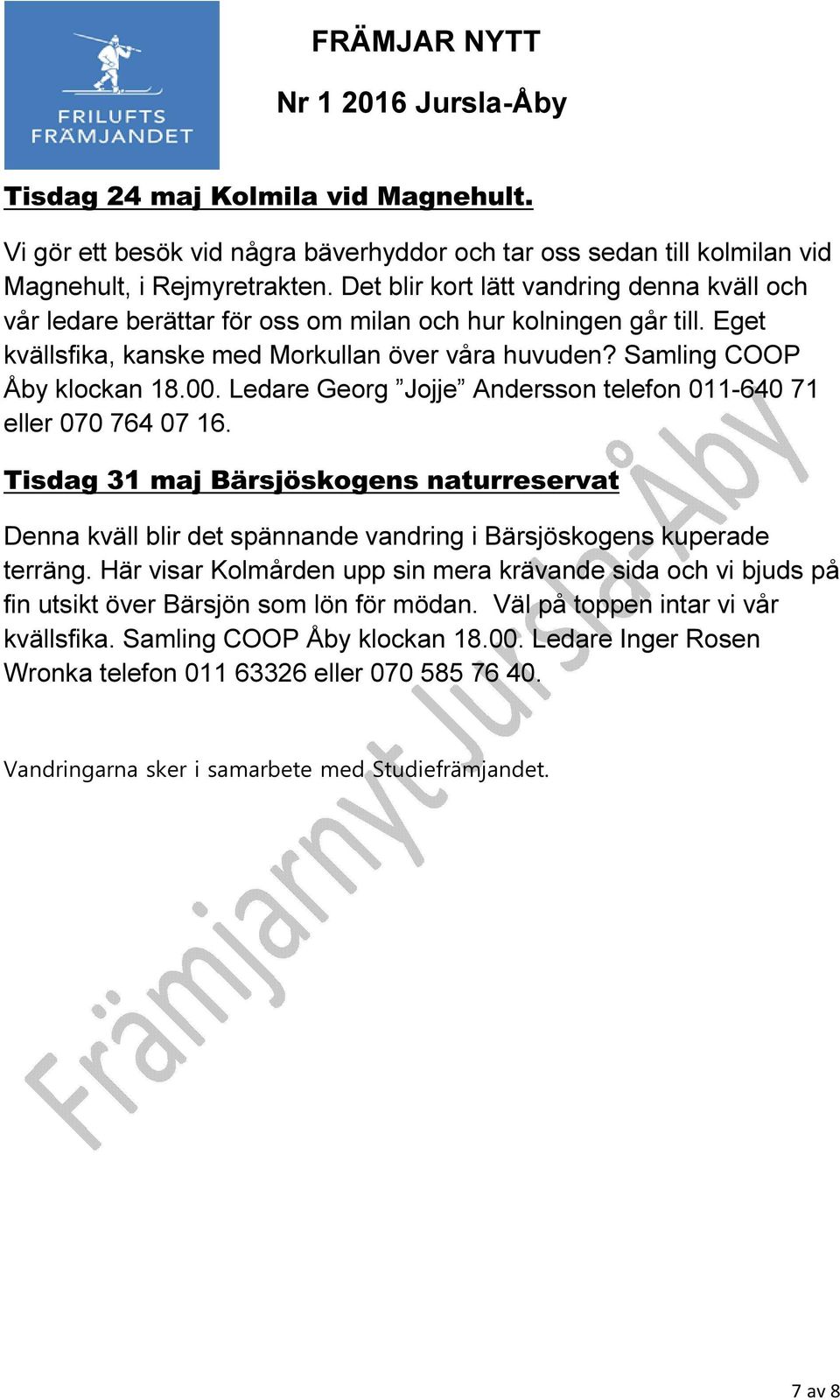 Ledare Georg Jojje Andersson telefon 011-640 71 eller 070 764 07 16. Tisdag 31 maj Bärsjöskogens naturreservat Denna kväll blir det spännande vandring i Bärsjöskogens kuperade terräng.