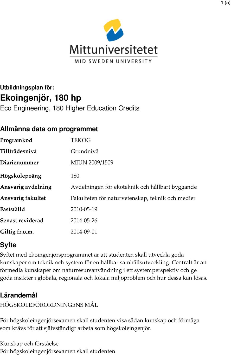 Avdelningen för ekoteknik och hållbart byggande Fakulteten för naturvetenskap, teknik och medier 2010-05-19 2014-05-26 2014-09-01 Syfte Syftet med ekoingenjörsprogrammet är att studenten skall