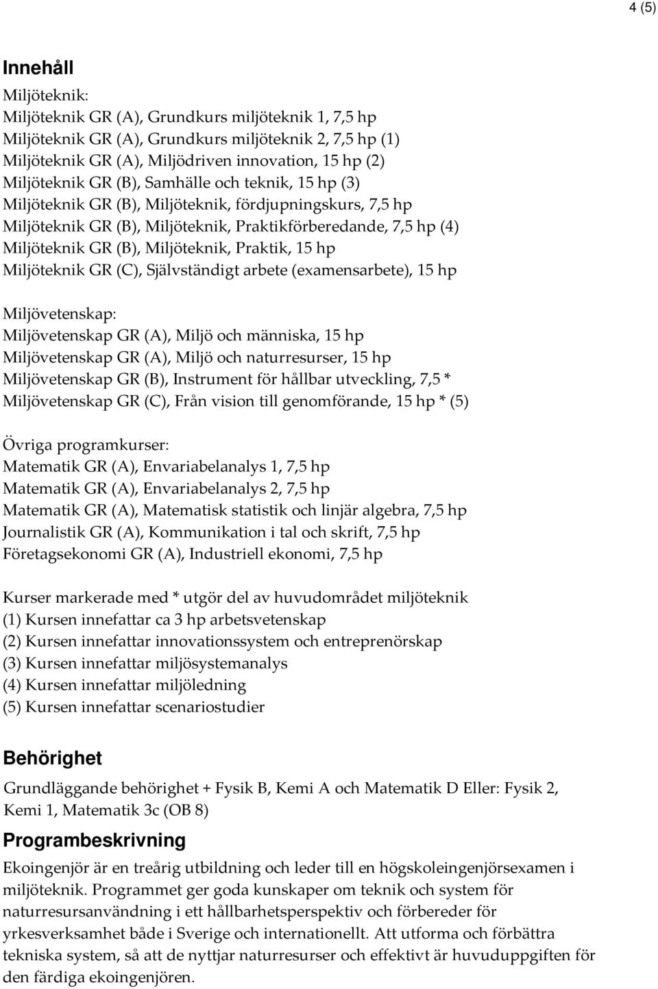 Miljöteknik, Praktik, 15 hp Miljöteknik GR (C), Självständigt arbete (examensarbete), 15 hp Miljövetenskap: Miljövetenskap GR (A), Miljö och människa, 15 hp Miljövetenskap GR (A), Miljö och