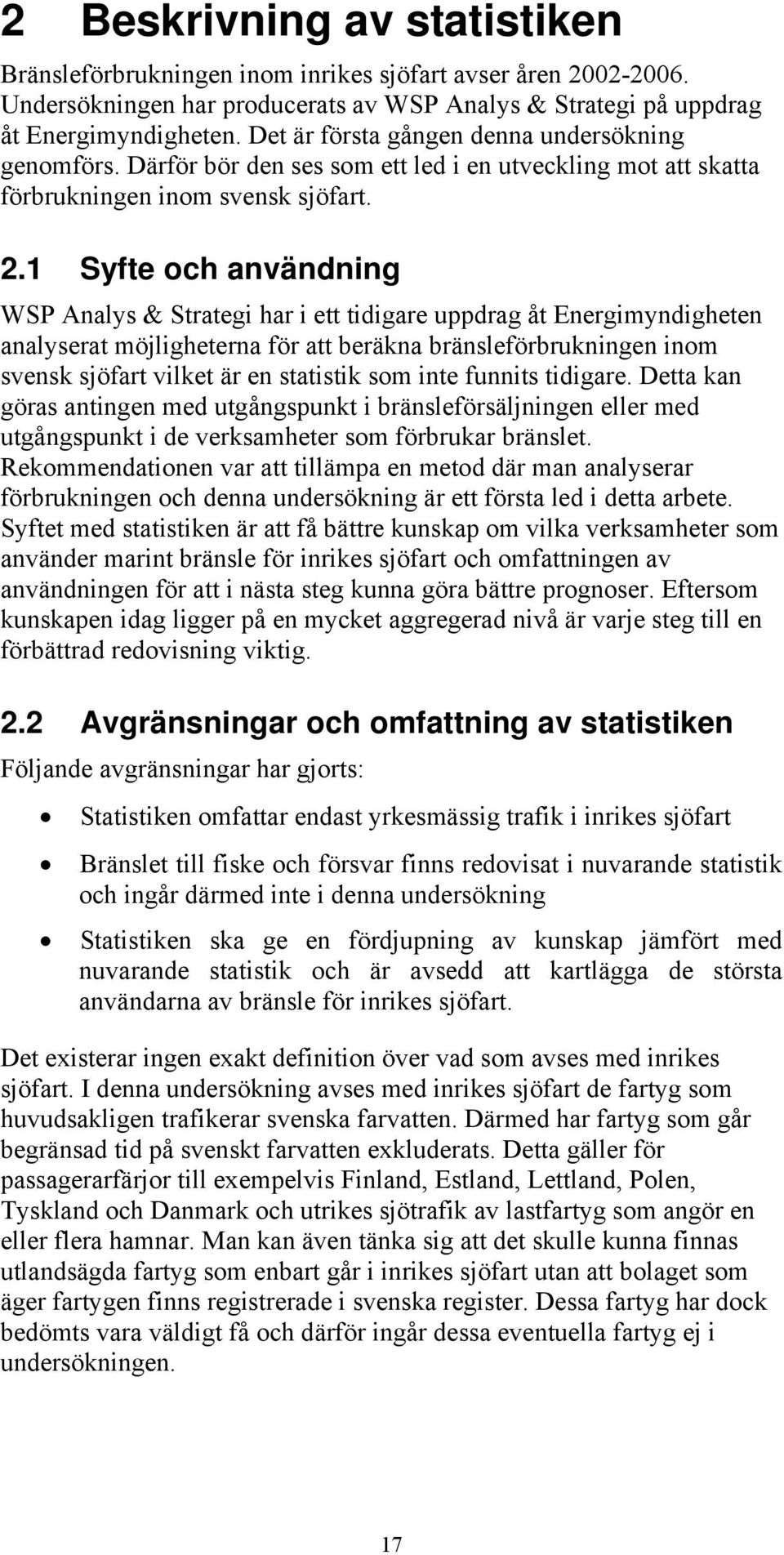 1 Syfte och användning WSP Analys & Strategi har i ett tidigare uppdrag åt Energimyndigheten analyserat möjligheterna för att beräkna bränsleförbrukningen inom svensk sjöfart vilket är en statistik