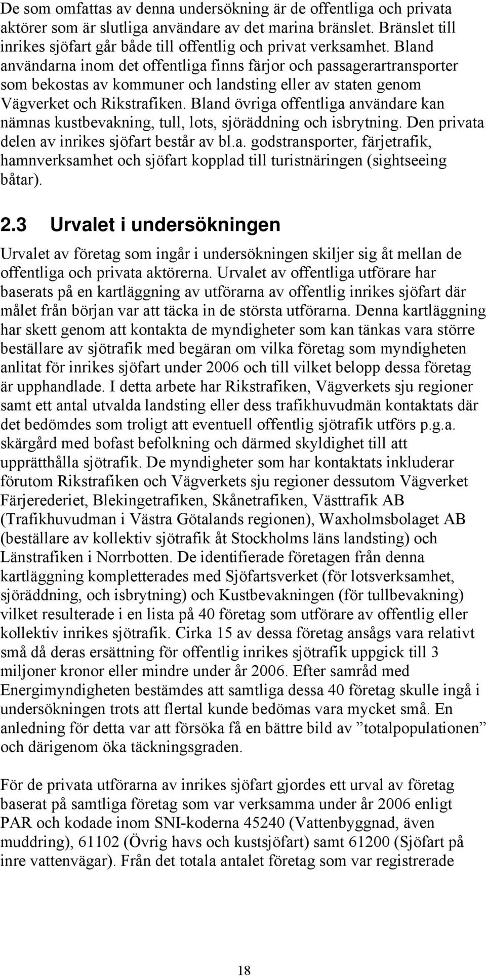 Bland användarna inom det offentliga finns färjor och passagerartransporter som bekostas av kommuner och landsting eller av staten genom Vägverket och Rikstrafiken.