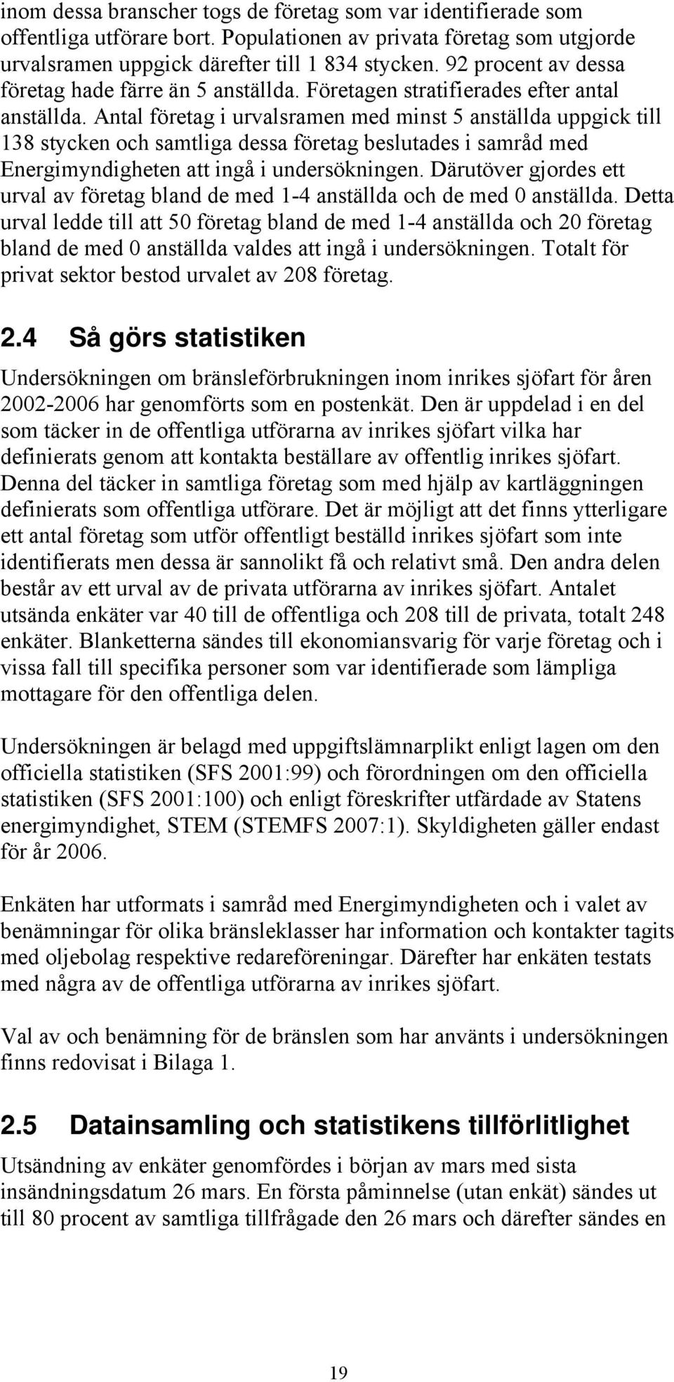 Antal företag i urvalsramen med minst 5 anställda uppgick till 138 stycken och samtliga dessa företag beslutades i samråd med Energimyndigheten att ingå i undersökningen.