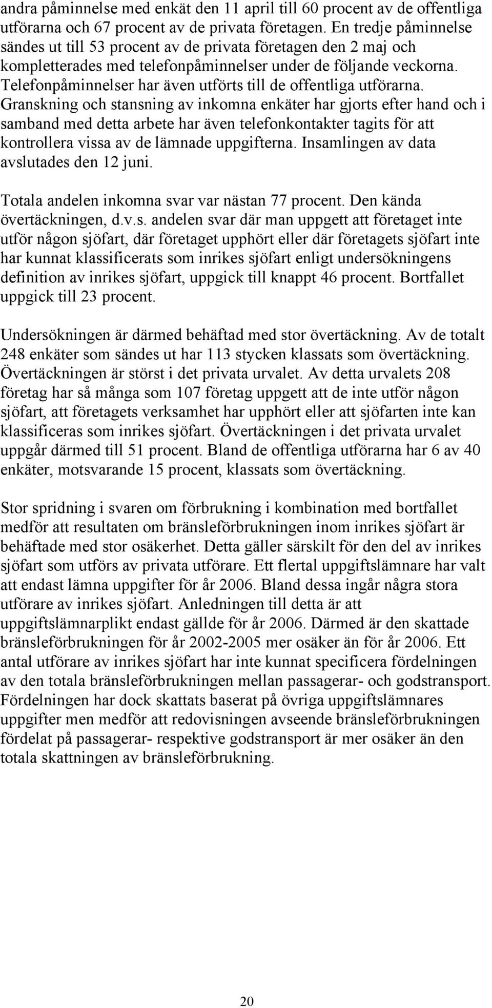 Telefonpåminnelser har även utförts till de offentliga utförarna.