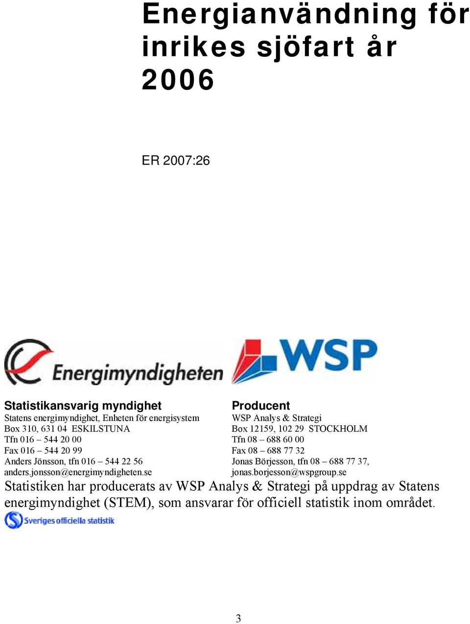 se Producent WSP Analys & Strategi Box 12159, 102 29 STOCKHOLM Tfn 08 688 60 00 Fax 08 688 77 32 Jonas Börjesson, tfn 08 688 77 37, jonas.