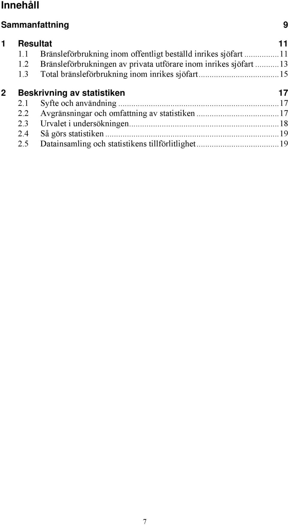 ..17 2.2 Avgränsningar och omfattning av statistiken...17 2.3 Urvalet i undersökningen...18 2.4 Så görs statistiken.