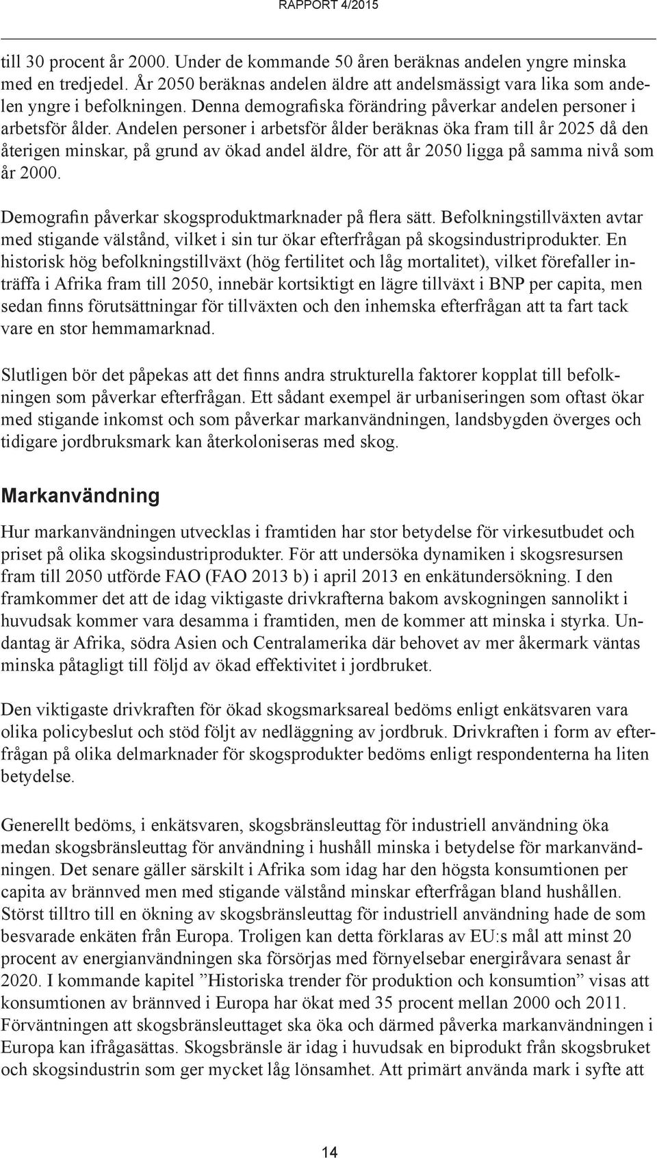 Andelen personer i arbetsför ålder beräknas öka fram till år 225 då den återigen minskar, på grund av ökad andel äldre, för att år 25 ligga på samma nivå som år 2.