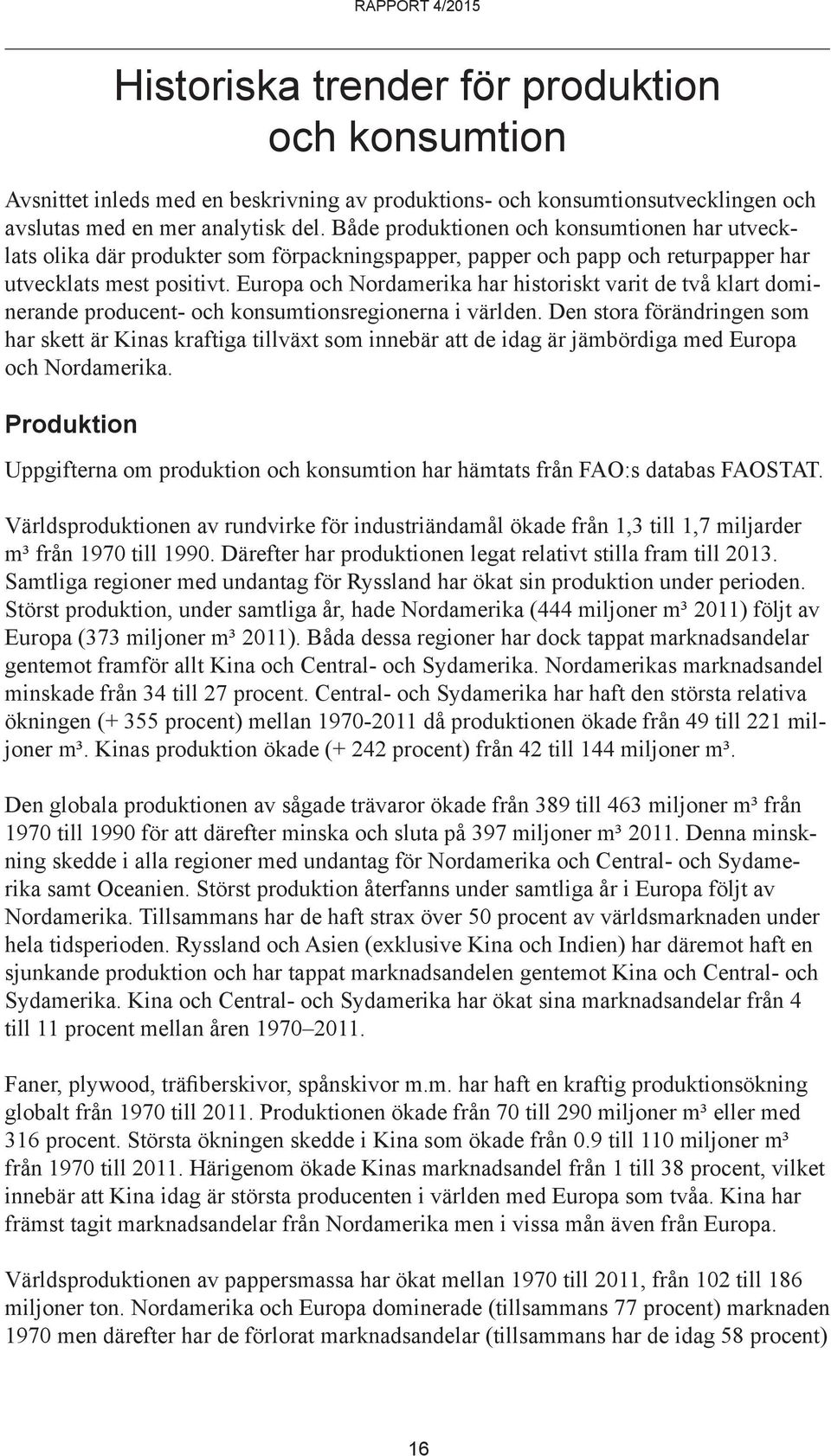 Europa och Nordamerika har historiskt varit de två klart dominerande producent- och konsumtionsregionerna i världen.