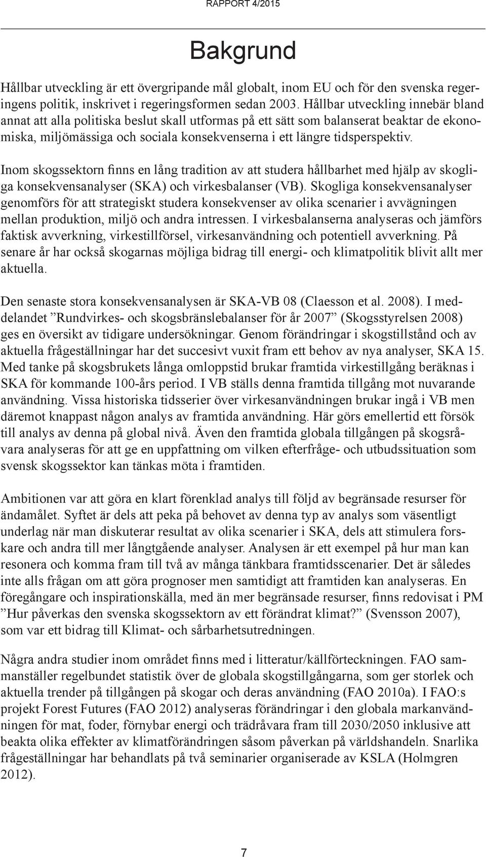 Inom skogssektorn finns en lång tradition av att studera hållbarhet med hjälp av skogliga konsekvensanalyser (SKA) och virkesbalanser (VB).