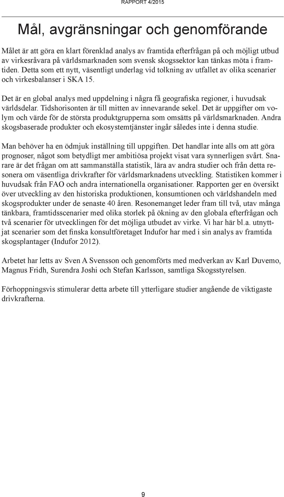 Det är en global analys med uppdelning i några få geografiska regioner, i huvudsak världsdelar. Tidshorisonten är till mitten av innevarande sekel.