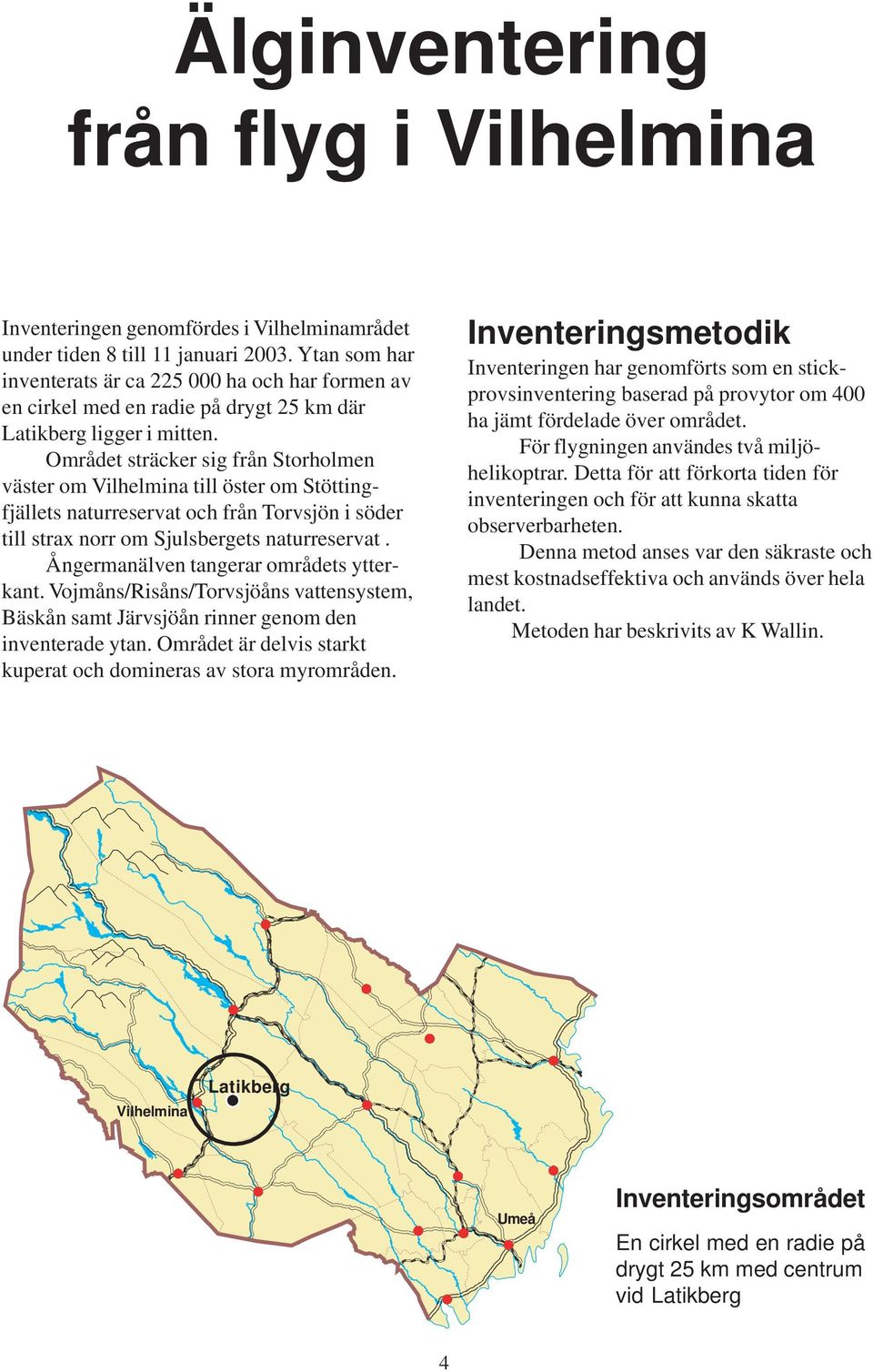 Området sträcker sig från Storholmen väster om Vilhelmina till öster om Stöttingfjällets naturreservat och från Torvsjön i söder till strax norr om Sjulsbergets naturreservat.