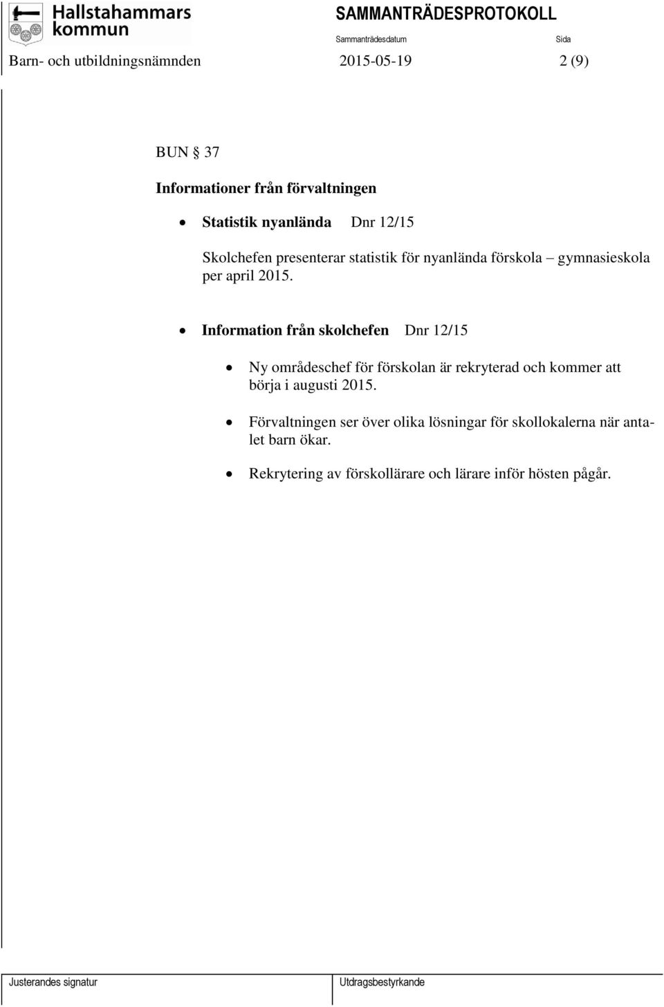 Information från skolchefen Dnr 12/15 Ny områdeschef för förskolan är rekryterad och kommer att börja i augusti