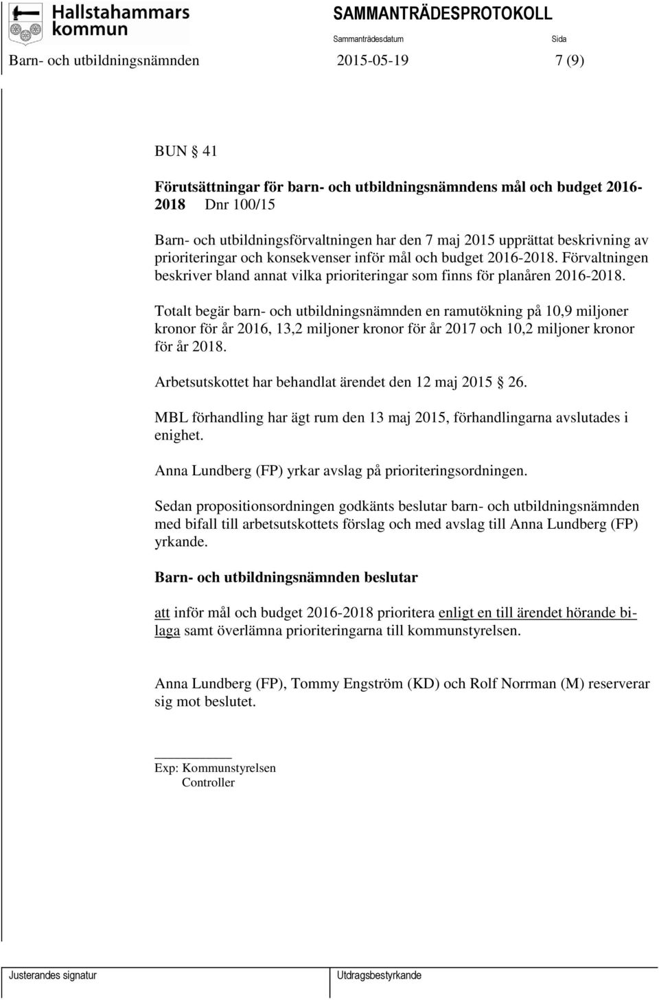 Totalt begär barn- och utbildningsnämnden en ramutökning på 10,9 miljoner kronor för år 2016, 13,2 miljoner kronor för år 2017 och 10,2 miljoner kronor för år 2018.