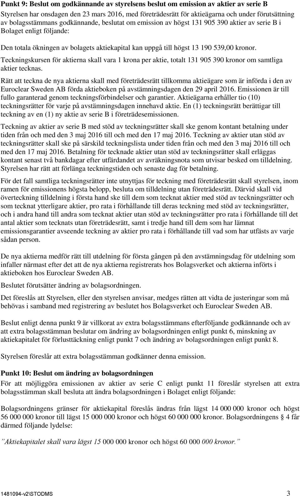 kronor. Teckningskursen för aktierna skall vara 1 krona per aktie, totalt 131 905 390 kronor om samtliga aktier tecknas.