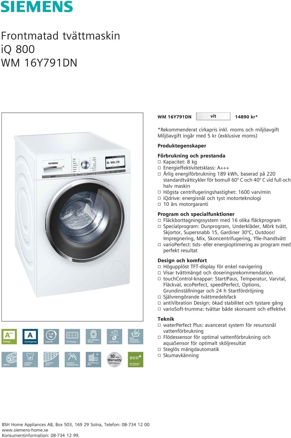 baserad på 220 standardtvättcykler för bomull 60 C och 40 C vid full och halv maskin k Högsta centrifugeringshastighet: 1600 varv/min k iqdrive: energisnål och tyst motorteknologi k 10 års